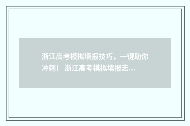 浙江高考模拟填报技巧，一键助你冲刺！ 浙江高考模拟填报志愿怎么填报