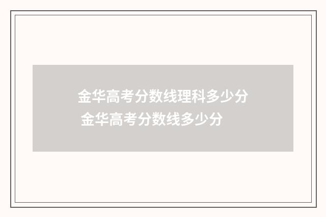 金华高考分数线理科多少分 金华高考分数线多少分