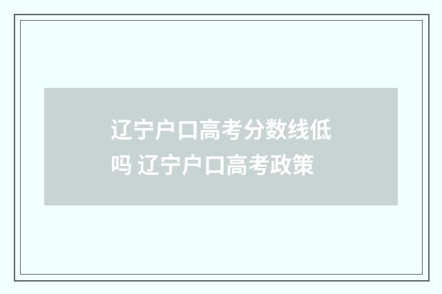 辽宁户口高考分数线低吗 辽宁户口高考政策