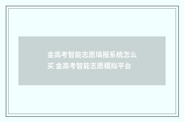 金高考智能志愿填报系统怎么买 金高考智能志愿模拟平台