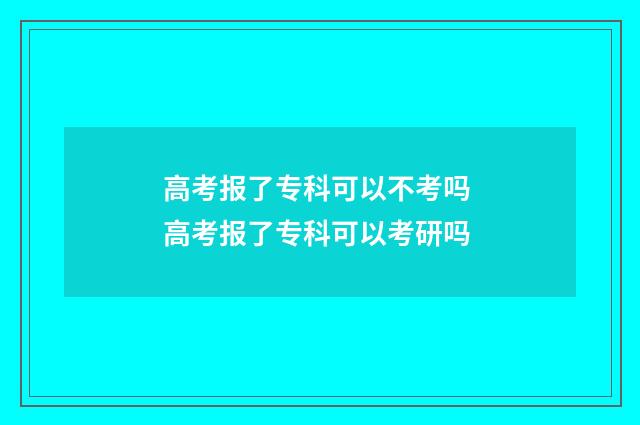 高考报了专科可以不考吗 高考报了专科可以考研吗