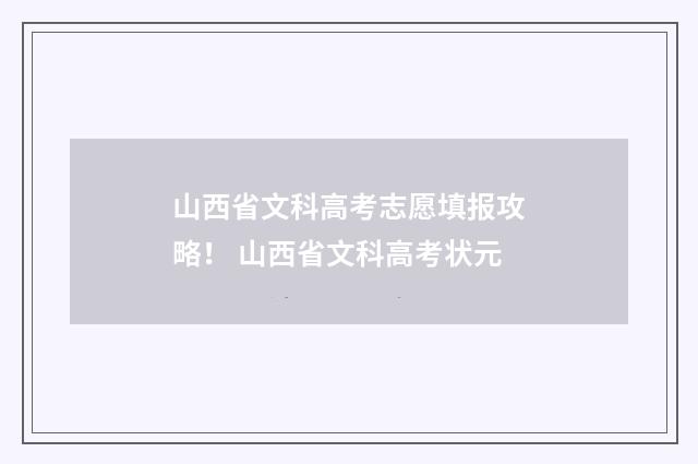 山西省文科高考志愿填报攻略！ 山西省文科高考状元