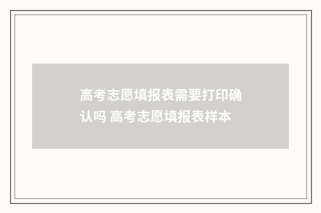 高考志愿填报表需要打印确认吗 高考志愿填报表样本
