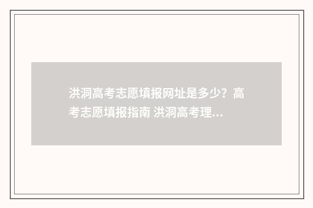 洪洞高考志愿填报网址是多少？高考志愿填报指南 洪洞高考理科状元