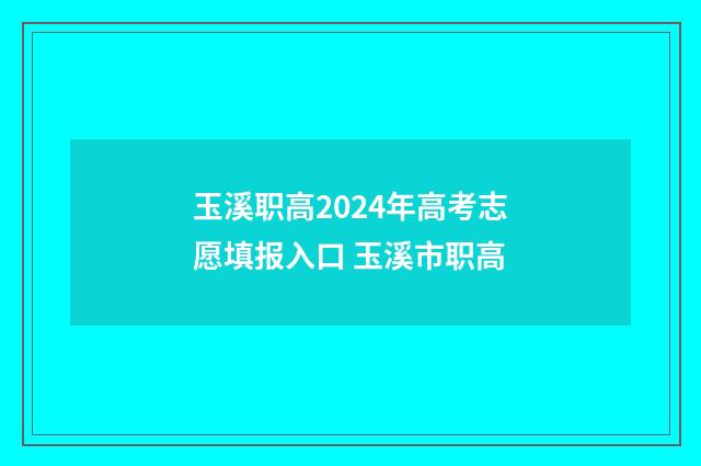 玉溪职高2024年高考志愿填报入口 玉溪市职高