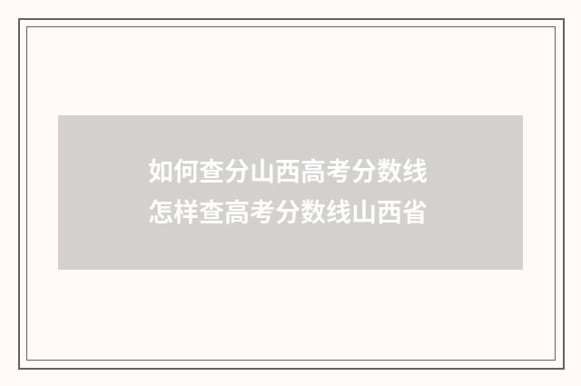 如何查分山西高考分数线 怎样查高考分数线山西省