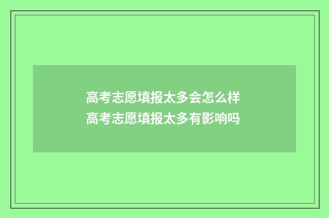 高考志愿填报太多会怎么样 高考志愿填报太多有影响吗