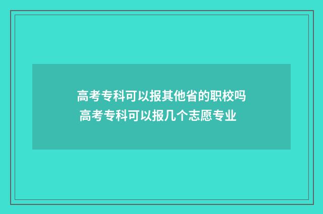 高考专科可以报其他省的职校吗 高考专科可以报几个志愿专业