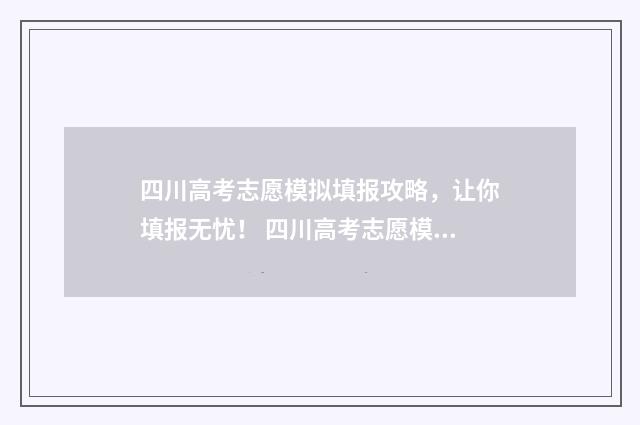 四川高考志愿模拟填报攻略，让你填报无忧！ 四川高考志愿模板图片