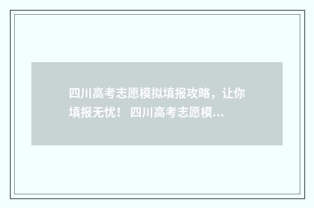 四川高考志愿模拟填报攻略，让你填报无忧！ 四川高考志愿模板图片