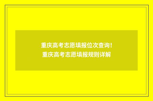 重庆高考志愿填报位次查询！ 重庆高考志愿填报规则详解