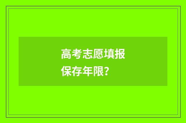 高考志愿填报保存年限？
