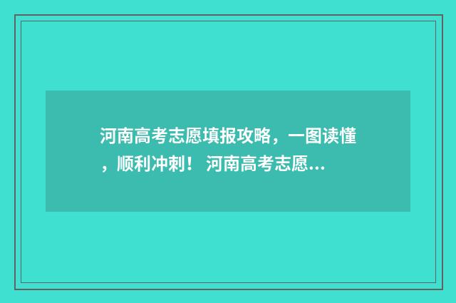 河南高考志愿填报攻略，一图读懂，顺利冲刺！ 河南高考志愿填报入口