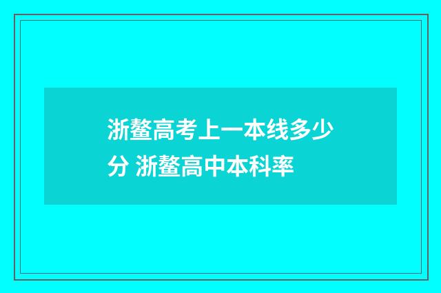 浙鳌高考上一本线多少分 浙鳌高中本科率