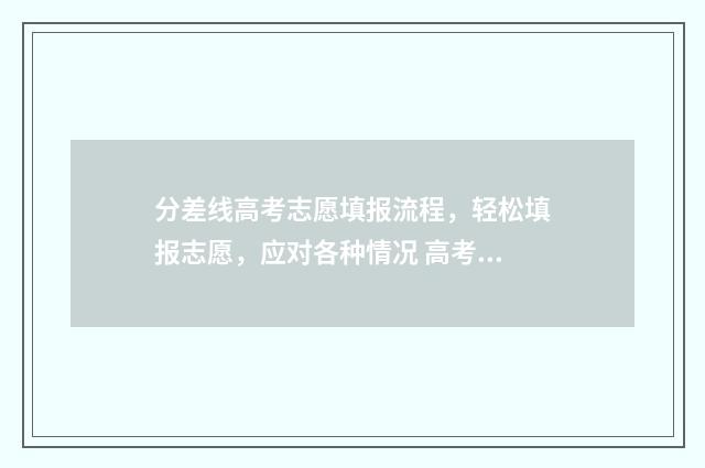 分差线高考志愿填报流程，轻松填报志愿，应对各种情况 高考志愿线差法公式