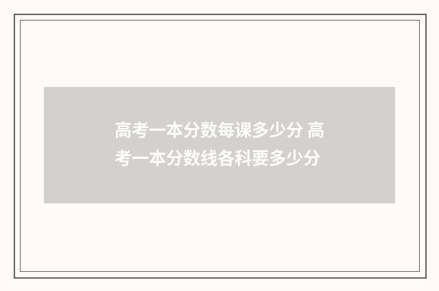 高考一本分数每课多少分 高考一本分数线各科要多少分
