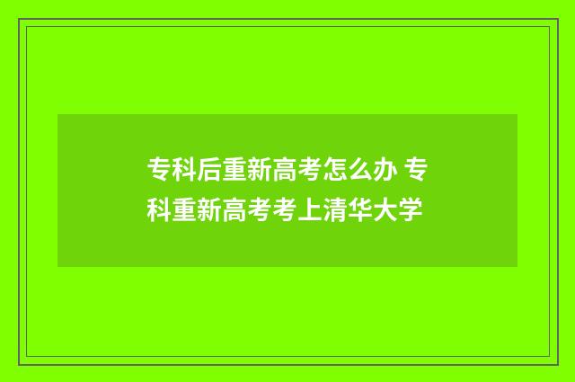 专科后重新高考怎么办 专科重新高考考上清华大学
