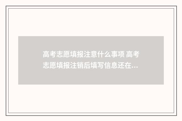 高考志愿填报注意什么事项 高考志愿填报注销后填写信息还在吗