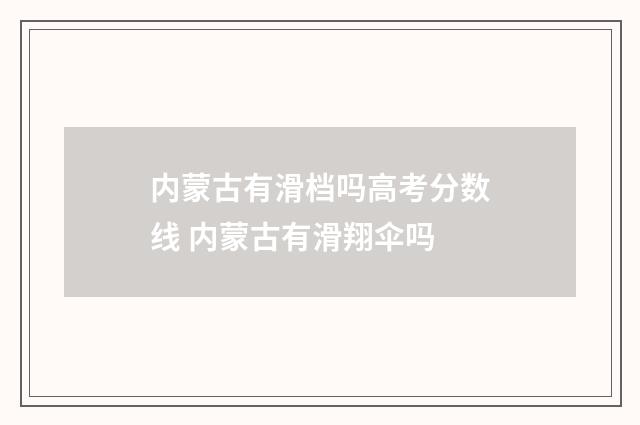 内蒙古有滑档吗高考分数线 内蒙古有滑翔伞吗