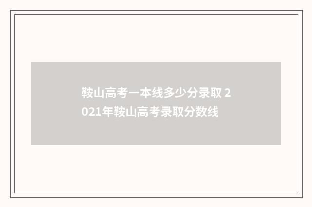 鞍山高考一本线多少分录取 2021年鞍山高考录取分数线