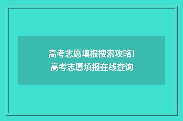 高考志愿填报搜索攻略！ 高考志愿填报在线查询