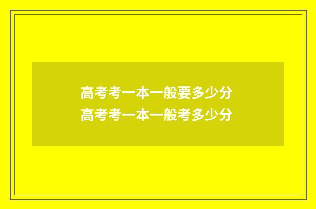 高考考一本一般要多少分 高考考一本一般考多少分