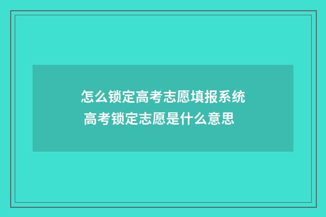 怎么锁定高考志愿填报系统 高考锁定志愿是什么意思