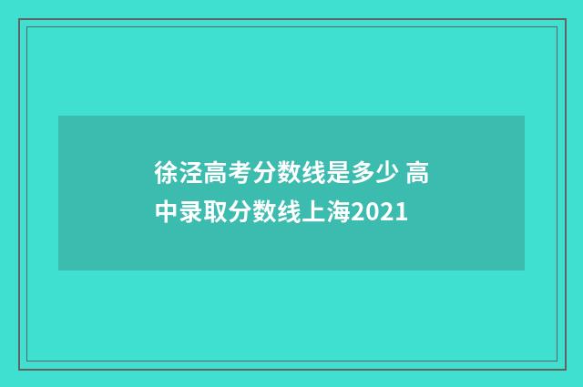 徐泾高考分数线是多少 高中录取分数线上海2021