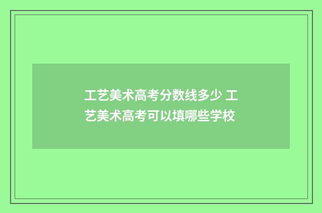 工艺美术高考分数线多少 工艺美术高考可以填哪些学校