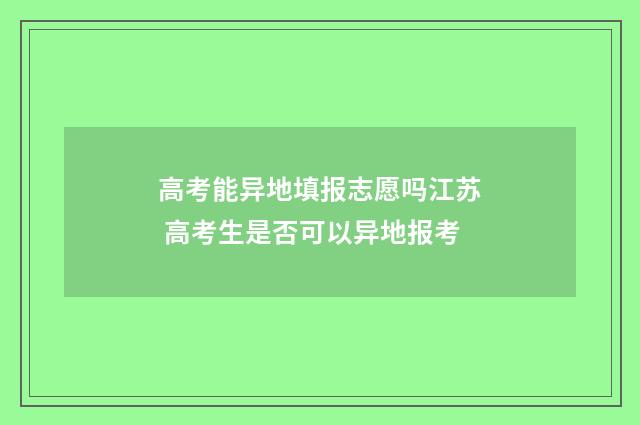 高考能异地填报志愿吗江苏 高考生是否可以异地报考