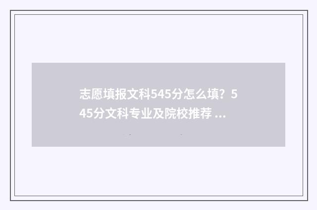 志愿填报文科545分怎么填？545分文科专业及院校推荐 文科458怎么填志愿