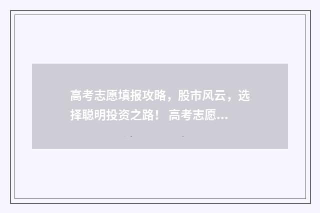 高考志愿填报攻略，股市风云，选择聪明投资之路！ 高考志愿填报攻略河北