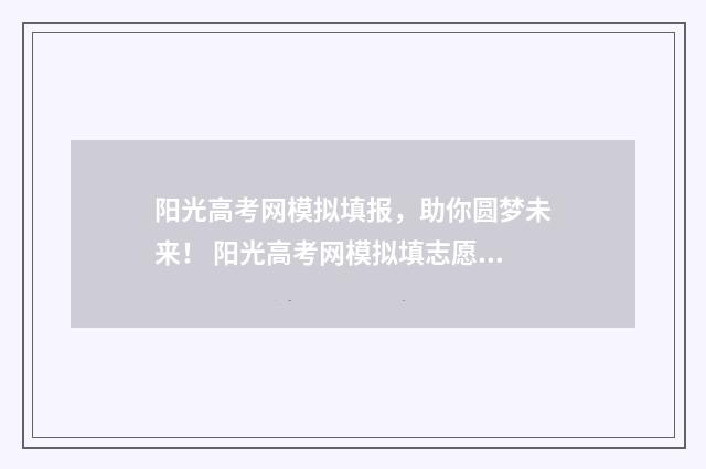 阳光高考网模拟填报，助你圆梦未来！ 阳光高考网模拟填志愿怎么填啊