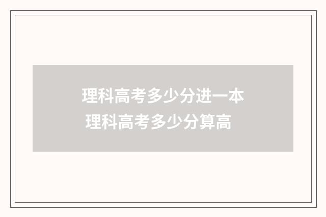 理科高考多少分进一本 理科高考多少分算高