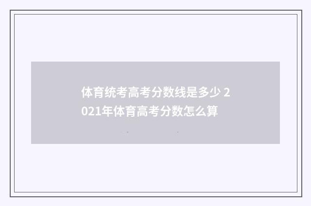 体育统考高考分数线是多少 2021年体育高考分数怎么算