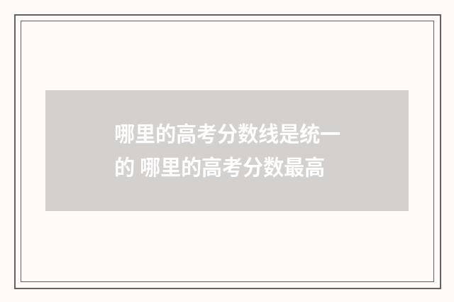哪里的高考分数线是统一的 哪里的高考分数最高