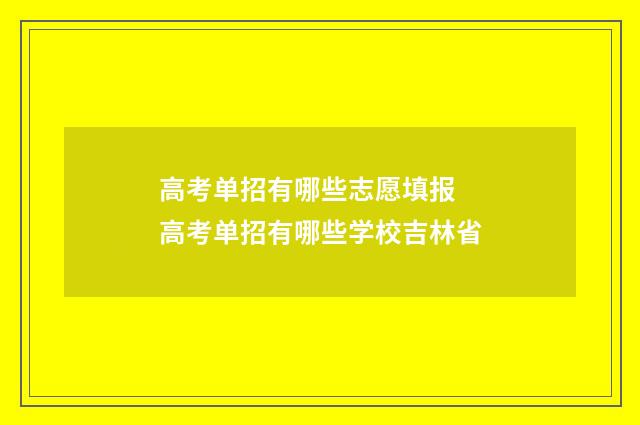 高考单招有哪些志愿填报 高考单招有哪些学校吉林省