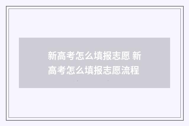 新高考怎么填报志愿 新高考怎么填报志愿流程