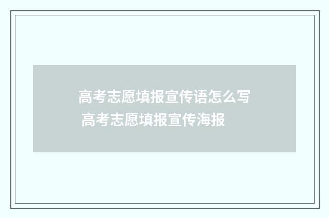 高考志愿填报宣传语怎么写 高考志愿填报宣传海报