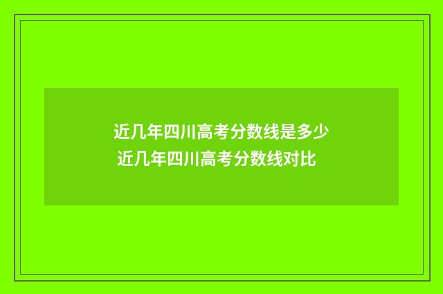 近几年四川高考分数线是多少 近几年四川高考分数线对比