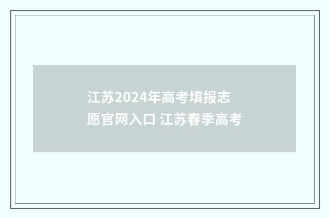 江苏2024年高考填报志愿官网入口 江苏春季高考