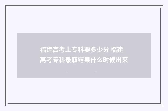 福建高考上专科要多少分 福建高考专科录取结果什么时候出来