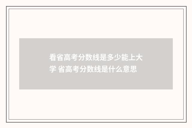 看省高考分数线是多少能上大学 省高考分数线是什么意思