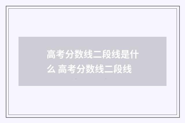 高考分数线二段线是什么 高考分数线二段线