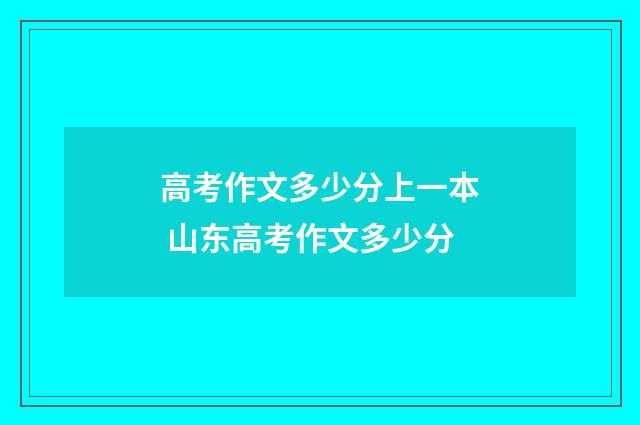 高考作文多少分上一本 山东高考作文多少分