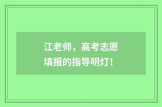 江老师，高考志愿填报的指导明灯！