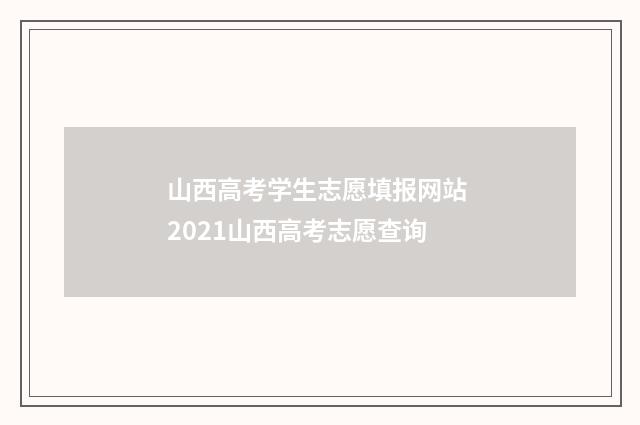 山西高考学生志愿填报网站 2021山西高考志愿查询
