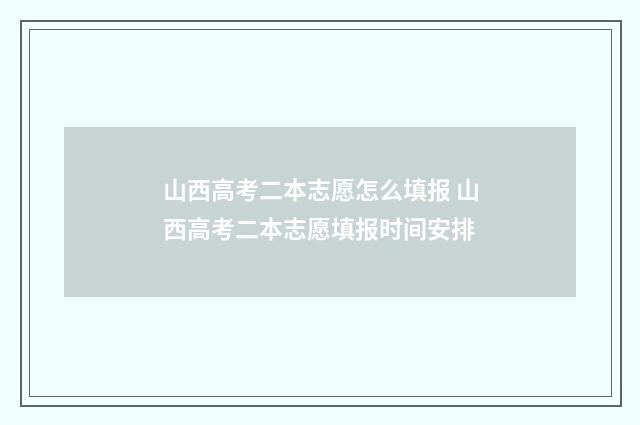 山西高考二本志愿怎么填报 山西高考二本志愿填报时间安排