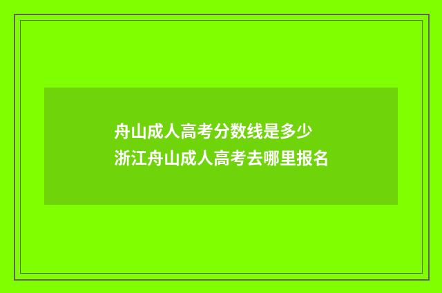 舟山成人高考分数线是多少 浙江舟山成人高考去哪里报名