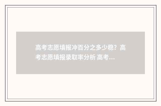 高考志愿填报冲百分之多少稳？高考志愿填报录取率分析 高考志愿填报冲稳保怎么把握